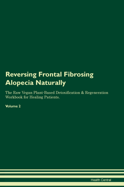 Reversing Frontal Fibrosing Alopecia  Naturally  The Raw Vegan Plant-Based Detoxification & Regeneration Workbook for Healing Patients.  Volume 2