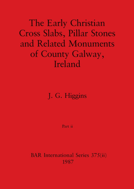 The Early Christian Cross Slabs, Pillar Stones and Related Monuments of County Galway, Ireland, Part ii The Early Christian Cross Slabs, Pillar Stones and Related Monuments of County Galway, Ireland, Part ii