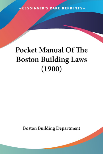 Pocket Manual Of The Boston Building Laws (1900)