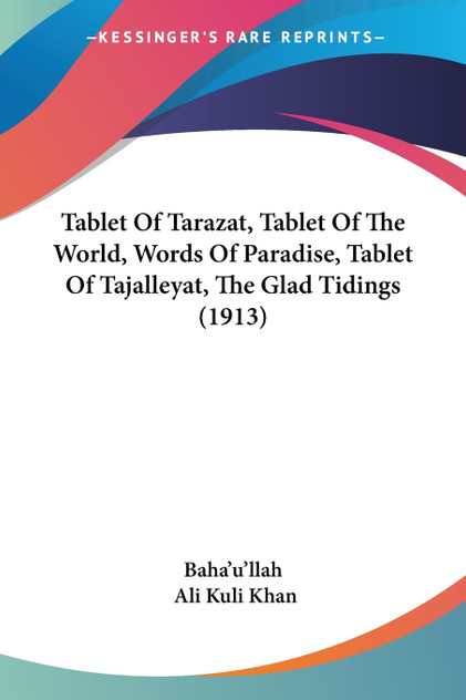 Tablet Of Tarazat, Tablet Of The World, Words Of Paradise, Tablet Of Tajalleyat, The Glad Tidings (1913) Tablet Of Tarazat, Tablet Of The World, Words Of Paradise, Tablet Of Tajalleyat, The Glad Tidings (1913)