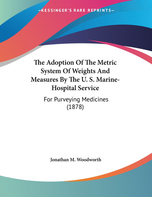 The Adoption Of The Metric System Of Weights And Measures By The U. S. Marine-Hospital Service The Adoption Of The Metric System Of Weights And Measures By The U. S. Marine-Hospital Service
