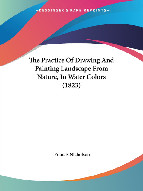 The Practice Of Drawing And Painting Landscape From Nature, In Water Colors (1823) The Practice Of Drawing And Painting Landscape From Nature, In Water Colors (1823)