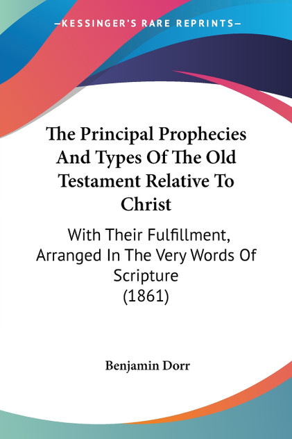 The Principal Prophecies And Types Of The Old Testament Relative To Christ The Principal Prophecies And Types Of The Old Testament Relative To Christ