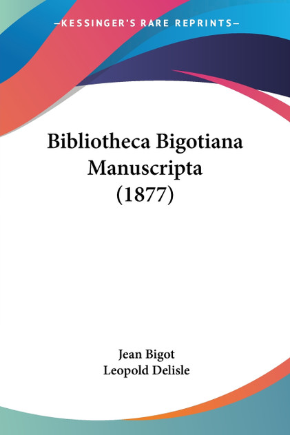 Bibliotheca Bigotiana Manuscripta (1877) Bibliotheca Bigotiana Manuscripta (1877)