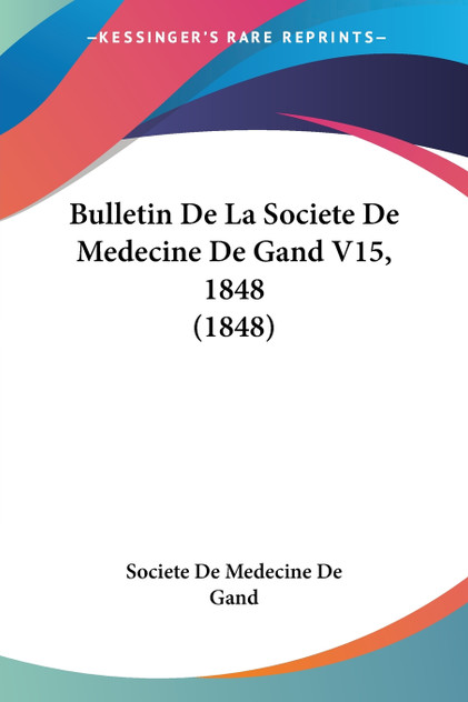 Bulletin De La Societe De Medecine De Gand V15, 1848 (1848) Bulletin De La Societe De Medecine De Gand V15, 1848 (1848)