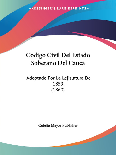 Codigo Civil Del Estado Soberano Del Cauca Codigo Civil Del Estado Soberano Del Cauca