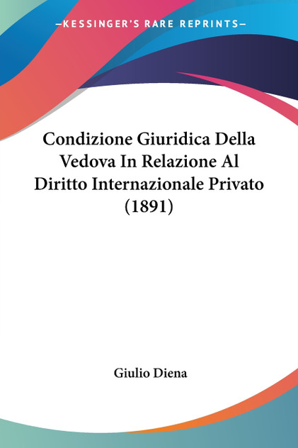 Condizione Giuridica Della Vedova In Relazione Al Diritto Internazionale Privato (1891) Condizione Giuridica Della Vedova In Relazione Al Diritto Internazionale Privato (1891)