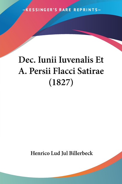 Dec. Iunii Iuvenalis Et A. Persii Flacci Satirae (1827) Dec. Iunii Iuvenalis Et A. Persii Flacci Satirae (1827)