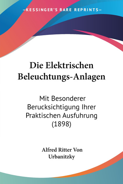 Die Elektrischen Beleuchtungs-Anlagen Die Elektrischen Beleuchtungs-Anlagen