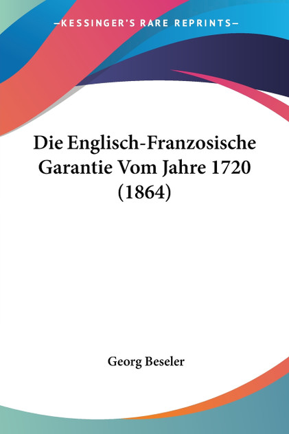 Die Englisch-Franzosische Garantie Vom Jahre 1720 (1864)