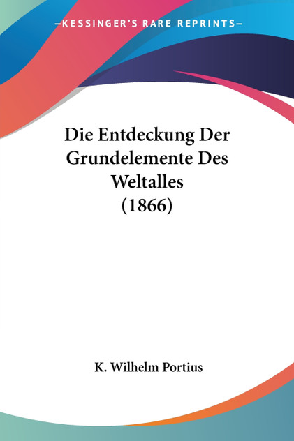 Die Entdeckung Der Grundelemente Des Weltalles (1866) Die Entdeckung Der Grundelemente Des Weltalles (1866)