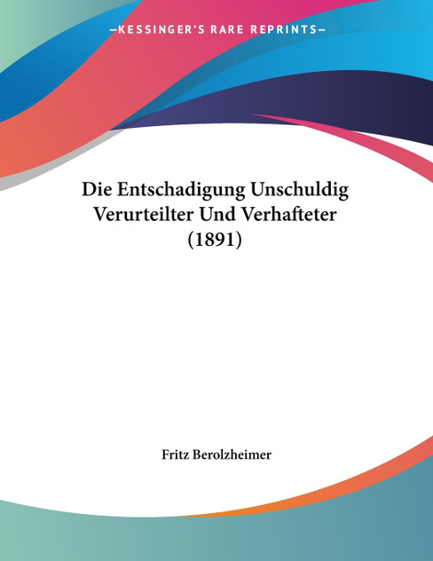 Die Entschadigung Unschuldig Verurteilter Und Verhafteter (1891) Die Entschadigung Unschuldig Verurteilter Und Verhafteter (1891)