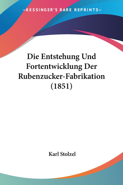 Die Entstehung Und Fortentwicklung Der Rubenzucker-Fabrikation (1851)