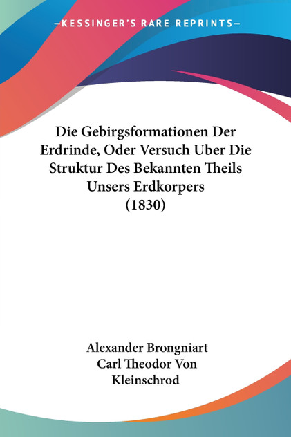 Die Gebirgsformationen Der Erdrinde, Oder Versuch Uber Die Struktur Des Bekannten Theils Unsers Erdkorpers (1830)