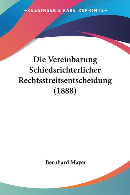 Die Vereinbarung Schiedsrichterlicher Rechtsstreitsentscheidung (1888)