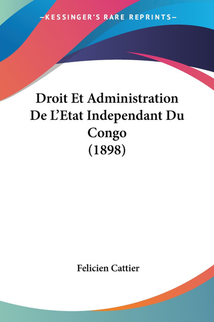 Droit Et Administration De L'Etat Independant Du Congo (1898) Droit Et Administration De L'Etat Independant Du Congo (1898)