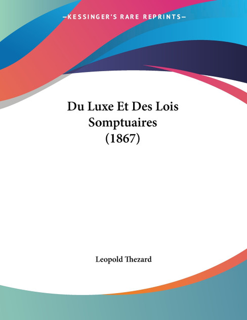 Du Luxe Et Des Lois Somptuaires (1867) Du Luxe Et Des Lois Somptuaires (1867)
