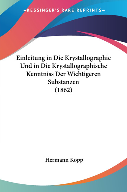 Einleitung in Die Krystallographie Und in Die Krystallographische Kenntniss Der Wichtigeren Substanzen (1862) Einleitung in Die Krystallographie Und in Die Krystallographische Kenntniss Der Wichtigeren Substanzen (1862)