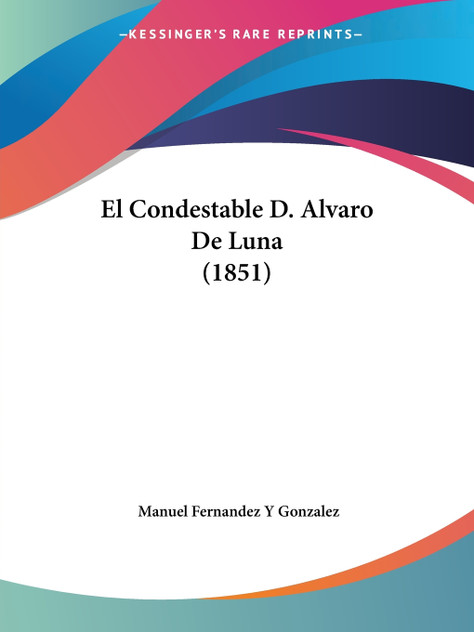 El Condestable D. Alvaro De Luna (1851) El Condestable D. Alvaro De Luna (1851)