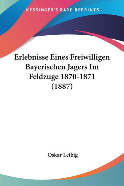 Erlebnisse Eines Freiwilligen Bayerischen Jagers Im Feldzuge 1870-1871 (1887)