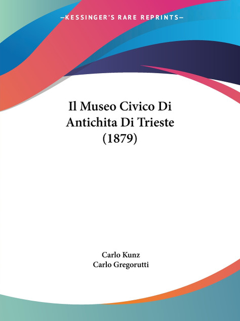 Il Museo Civico Di Antichita Di Trieste (1879) Il Museo Civico Di Antichita Di Trieste (1879)