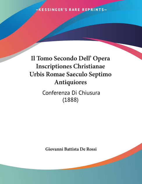Il Tomo Secondo Dell' Opera Inscriptiones Christianae Urbis Romae Saeculo Septimo Antiquiores Il Tomo Secondo Dell' Opera Inscriptiones Christianae Urbis Romae Saeculo Septimo Antiquiores