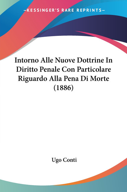Intorno Alle Nuove Dottrine In Diritto Penale Con Particolare Riguardo Alla Pena Di Morte (1886)