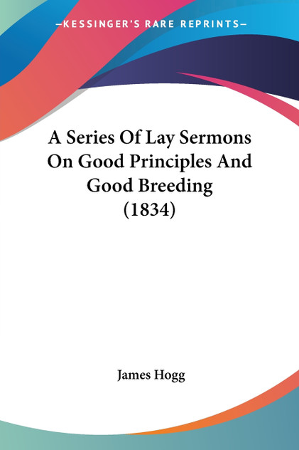 A Series Of Lay Sermons On Good Principles And Good Breeding (1834)