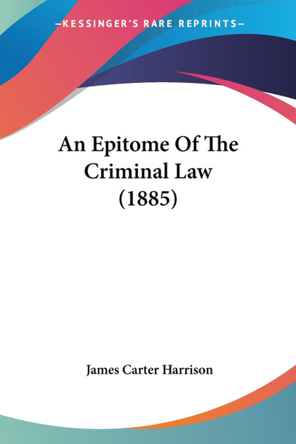 An Epitome Of The Criminal Law (1885) An Epitome Of The Criminal Law (1885)