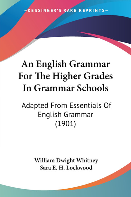 An English Grammar For The Higher Grades In Grammar Schools An English Grammar For The Higher Grades In Grammar Schools