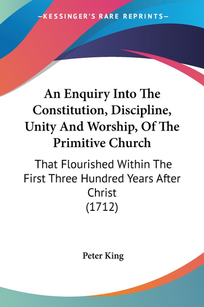 An Enquiry Into The Constitution, Discipline, Unity And Worship, Of The Primitive Church