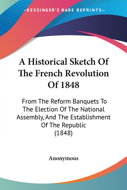 A Historical Sketch Of The French Revolution Of 1848