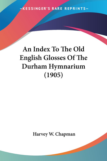 An Index To The Old English Glosses Of The Durham Hymnarium (1905)
