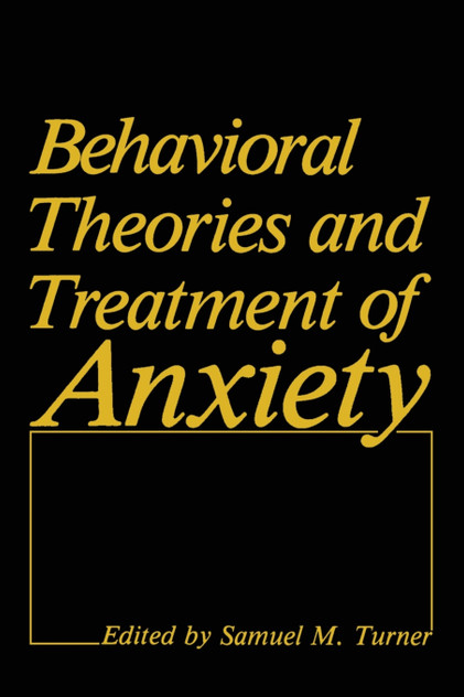 Behavioral Theories and Treatment of Anxiety Behavioral Theories and Treatment of Anxiety