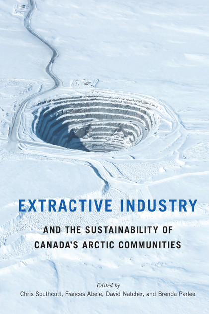 Extractive Industry and the Sustainability of Canada's Arctic Communities Extractive Industry and the Sustainability of Canada's Arctic Communities