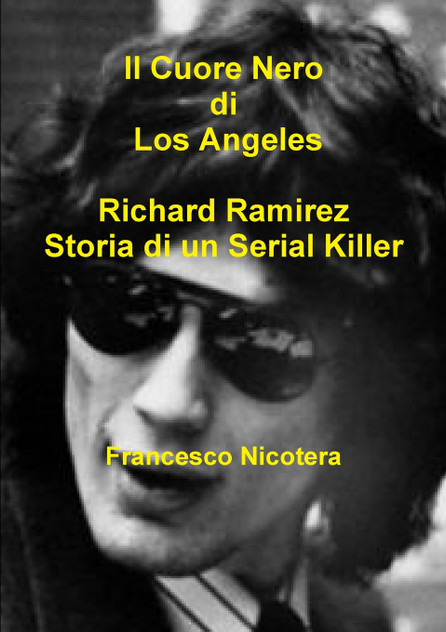 Il Cuore Nero di Los Angeles Richard Ramirez Storia di un Serial Killer Il Cuore Nero di Los Angeles Richard Ramirez Storia di un Serial Killer