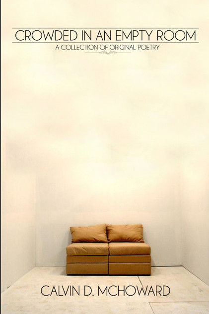 Crowded In An Empty Room - A Collection of Original Poetry by Calvin D. McHoward Crowded In An Empty Room - A Collection of Original Poetry by Calvin D. McHoward