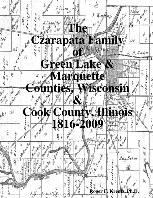 The Czarapata Family of Green Lake & Marquette Counties, Wisconsin & Cook County, Illinois 1816-2009 The Czarapata Family of Green Lake & Marquette Counties, Wisconsin & Cook County, Illinois 1816-2009