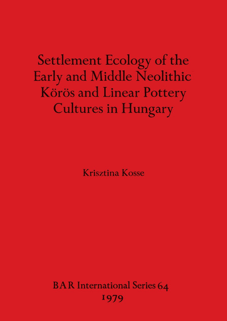 Settlement Ecology of the Early and Middle Neolithic Körös and Linear Pottery Cultures in Hungary