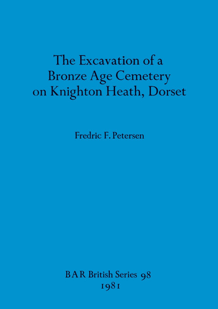 The Excavation of a Bronze Age Cemetery on Knighton Heath, Dorset