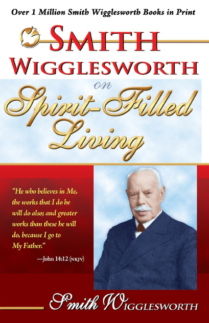 Smith Wigglesworth on Spirit-Filled Living