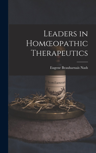 Leaders in Homœopathic Therapeutics Leaders in Homœopathic Therapeutics