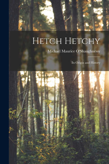 Hetch Hetchy; its Origin and History