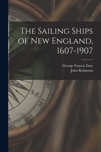 The Sailing Ships of New England, 1607-1907 The Sailing Ships of New England, 1607-1907