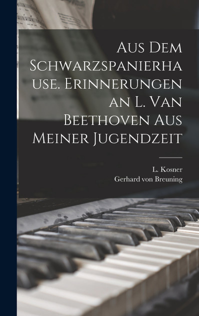 Aus dem Schwarzspanierhause. Erinnerungen an L. van Beethoven aus Meiner Jugendzeit Aus dem Schwarzspanierhause. Erinnerungen an L. van Beethoven aus Meiner Jugendzeit