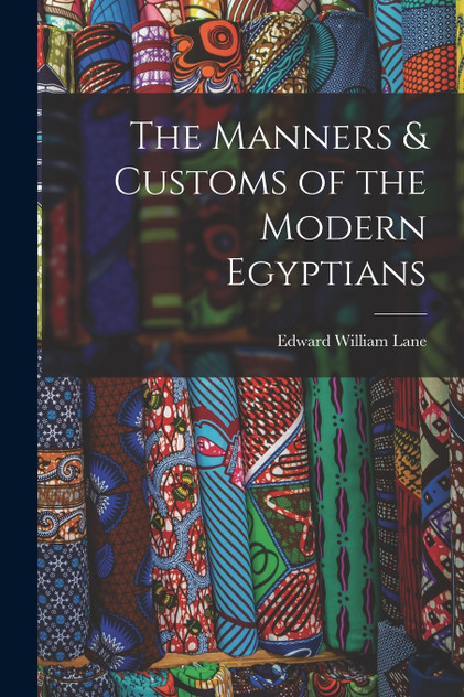 The Manners & Customs of the Modern Egyptians The Manners & Customs of the Modern Egyptians