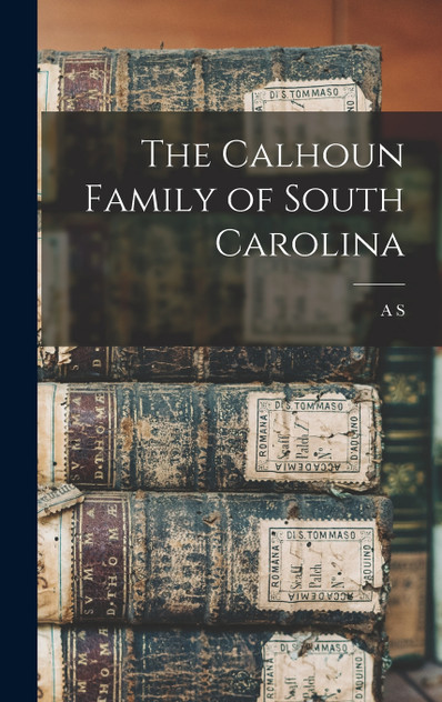 The Calhoun Family of South Carolina The Calhoun Family of South Carolina