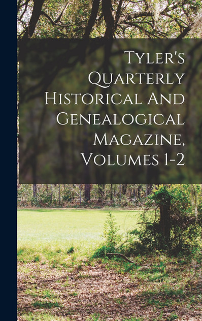 Tyler's Quarterly Historical And Genealogical Magazine, Volumes 1-2 Tyler's Quarterly Historical And Genealogical Magazine, Volumes 1-2