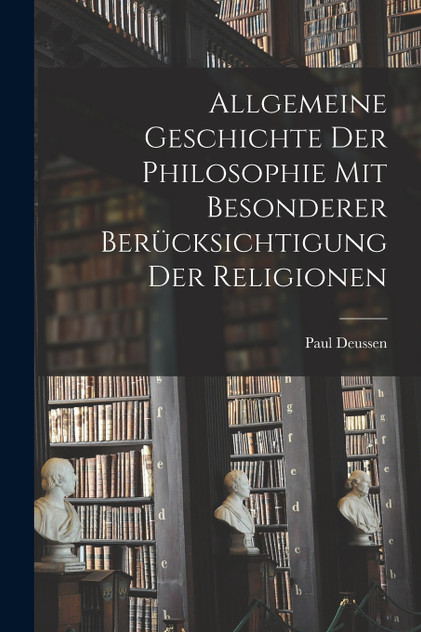 Allgemeine Geschichte der Philosophie mit Besonderer Berücksichtigung der Religionen Allgemeine Geschichte der Philosophie mit Besonderer Berücksichtigung der Religionen