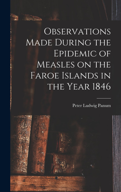 Observations Made During the Epidemic of Measles on the Faroe Islands in the Year 1846